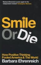 Couverture du livre « Smile or Die: How Positive Thinking Fooled America and the World ; US title = Bright-Sided » de Barbara Ehrenreich aux éditions Granta Books