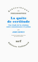 Couverture du livre « La quête de certitude ; une étude de la relation entre connaissance et action » de John Dewey aux éditions Gallimard