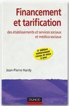 Couverture du livre « Financement et tarification des établissements et services sociaux et médico-sociaux (3e édition) » de Jean-Pierre Hardy aux éditions Dunod