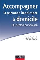 Couverture du livre « Accompagner la personne handicapée à domicile ; du Sessad au Samsah » de Daniel Terral aux éditions Dunod