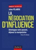 Couverture du livre « La négociation d'influence ; développez votre pouvoir, déjouez la manipulation » de Julien Pelabere aux éditions Dunod