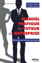 Couverture du livre « Manuel pratique du tuteur en entreprise ; bien préparer et réussir sa mission » de Benoit Ledoux et Fanely Ledoux aux éditions Afnor