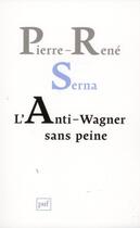Couverture du livre « L'anti-Wagner sans peine » de Pierre-Rene Serna aux éditions Puf