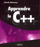 Couverture du livre « Apprendre le C++ » de Claude Delannoy aux éditions Eyrolles