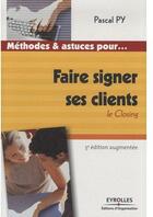 Couverture du livre « Méthodes & astuces pour...faire signer ses clients ; le closing (5e édition) » de Pascal Py aux éditions Organisation