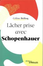 Couverture du livre « Lâcher prise avec Schopenhauer » de Celine Belloq aux éditions Eyrolles