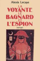 Couverture du livre « La voyante, le bagnard et l'espion » de Alexis Lecaye aux éditions Fayard