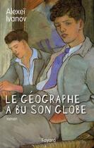 Couverture du livre « Le géographe a bu son globe » de Ivanov-A aux éditions Fayard