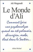 Couverture du livre « Le monde d'ali - comment faire une psychanalyse quand on est polonais, chirurgien, arabe, eleve dans » de Ali Magoudi aux éditions Albin Michel