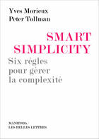 Couverture du livre « Smart simplicity ; six règles pour gérer la complexité sans devenir compliqué » de Yves Morieux et Peter Tollman aux éditions Manitoba Les Belles Lettres