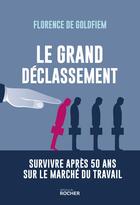 Couverture du livre « Le grand déclassement : Survivre après 50 ans sur le marché du travail » de Florence De Goldfiem aux éditions Rocher