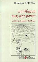 Couverture du livre « La maison aux sept portes ; contes et légendes du Bénin » de Dominique Aguessy aux éditions Editions L'harmattan