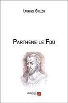 Couverture du livre « Parthène le Fou » de Laurence Guillon aux éditions Editions Du Net