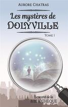 Couverture du livre « Les mystères de Dolyville ; Le secret de la bibliothèque » de Aurore Chatras aux éditions Books On Demand