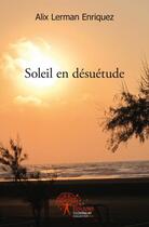 Couverture du livre « Soleil en desuetude » de Alix Lerman-Enriquez aux éditions Edilivre