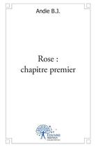 Couverture du livre « Rose : chapitre premier » de Andie B.J. aux éditions Edilivre