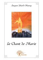 Couverture du livre « Le chant de Marie » de Jacques Ichard-Maury aux éditions Editions Edilivre