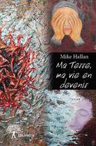 Couverture du livre « Ma terre, ma vie en devenir » de Mike Hallan aux éditions Edilivre