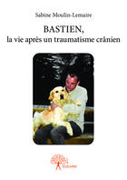 Couverture du livre « Bastien, la vie apres un traumatisme cranien » de Moulin-Lemaire S. aux éditions Editions Edilivre