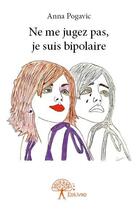 Couverture du livre « Ne me jugez pas, je suis bipolaire » de Anna Pogavic aux éditions Edilivre