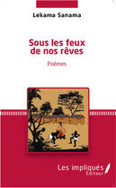 Couverture du livre « Sous les feux de nos rêves » de Lekama Sanama aux éditions Les Impliques