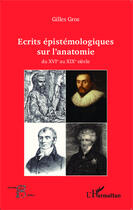 Couverture du livre « Écrits épistémologiques sur l'anatomie du XVI au XIX siècle » de Gilles Gros aux éditions Editions L'harmattan