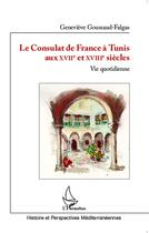 Couverture du livre « Le consulat de france a tunis aux xviie et xviiie siecles - vie quotidienne » de Goussaud-Falgas G. aux éditions L'harmattan