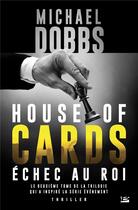 Couverture du livre « House of cards Tome 2 : échec au roi » de Michael Dobbs aux éditions Bragelonne