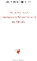 Couverture du livre « Influence de la philosophie de Schopenhauer en France » de Alexandre Baillot aux éditions Kareline