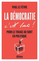 Couverture du livre « La démocratie, c'est vous ! » de Lefevre Paul aux éditions Alma Editeur