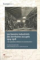 Couverture du livre « Les Bassins industriels des territoires occupés 1914-1918 : - des opérations militaires à la reconstruction - » de Jean Heuclin et Jean-Francois Eck aux éditions Pu De Valenciennes