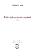 Couverture du livre « L'air respirait comme un animal » de Constance Chlore aux éditions Unicite