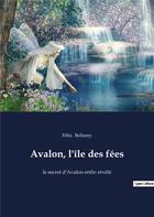 Couverture du livre « Avalon, l'ile des fees - le secret d'avalon enfin revele » de Felix Bellamy aux éditions Culturea