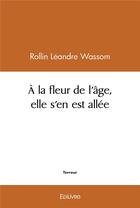 Couverture du livre « A la fleur de l'age, elle s'en est allee » de Leandre Wassom R. aux éditions Edilivre