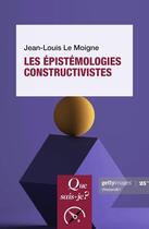 Couverture du livre « Les épistémologies constructivistes » de Jean-Louis Le Moigne aux éditions Que Sais-je ?