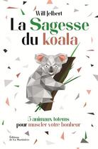 Couverture du livre « La sagesse du koala ; 5 animaux totems pour muscler votre bonheur » de Will Jelbert aux éditions La Martiniere