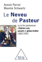 Couverture du livre « Le neveu de Pasteur ; ou la vie aventureuse d'Adrien Loir, savant et globe-trotter (1862-1941) » de Annick Perrot et Maxime Schwartz aux éditions Odile Jacob