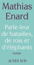 Couverture du livre « Parle-leur de batailles, de rois et d'éléphants » de Mathias Enard aux éditions Editions Actes Sud