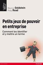 Couverture du livre « Petits jeux de pouvoir en entreprise ; comment les identifier et y mettre un terme » de Mauricio Goldstein et Philip Read aux éditions Pearson