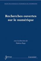 Couverture du livre « Recherches ouvertes sur le numerique (traite des sciences et techniques de l'information) » de Fabrice Papy aux éditions Hermes Science Publications