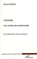 Couverture du livre « Voyages - aux confins de la democratie - un mathematicien chez les politiques » de Michel Zisman aux éditions L'harmattan