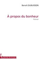 Couverture du livre « À propos du bonheur » de Didier Dubuisson aux éditions Societe Des Ecrivains
