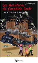 Couverture du livre « Les aventures de Carabine Scott Tome 4 ; le train de nulle part » de Misserghin aux éditions Publibook