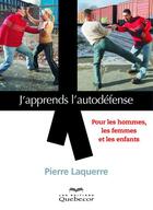 Couverture du livre « J'apprends l'autodéfense ; pour les hommes, les femmes et les enfants » de Pierre Laquerre aux éditions Les Éditions Québec-livres