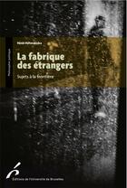 Couverture du livre « La fabrique des étrangers : sujets à la frontière » de Nina Hetmanska aux éditions Universite De Bruxelles