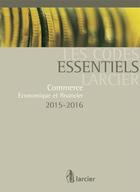 Couverture du livre « Les codes essentiels Larcier ; commerce, économique et financier 2015-2016 » de  aux éditions Larcier