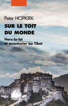 Couverture du livre « Sur le toit du monde ; hors -la-loi et aventurier au Tibet » de Peter Hopkirk aux éditions Picquier