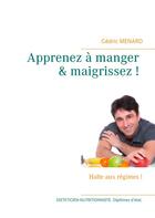 Couverture du livre « Apprenez à manger & maigrissez ! halte aux régimes ! » de Cedric Menard aux éditions Books On Demand