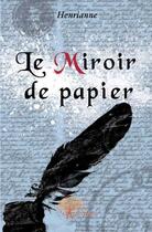 Couverture du livre « Le miroir de papier » de Henrianne aux éditions Edilivre