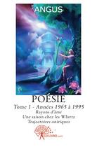 Couverture du livre « Poésie t.1 ; années 1965 à 1995 ; rayons d'âme ; une saison chez les Wlurtz ; trajectoires oniriques » de Angus aux éditions Edilivre